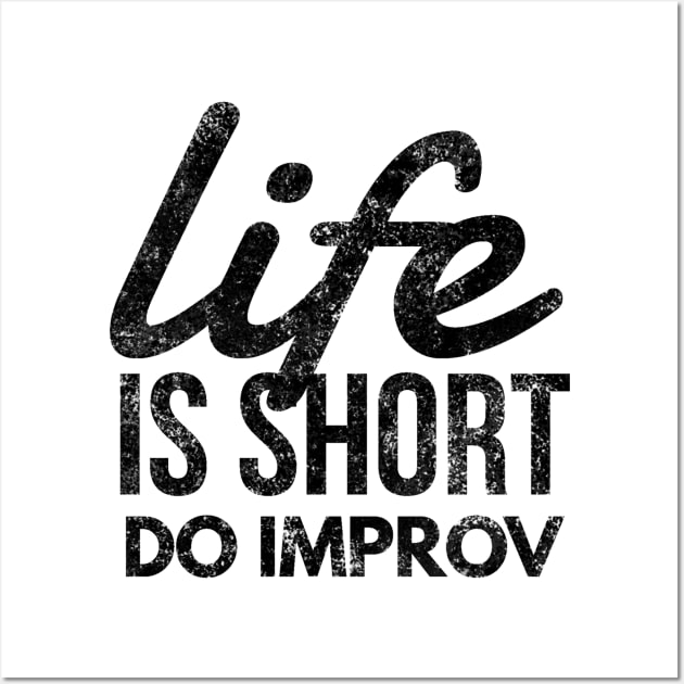 Life Is Short, Do Improv Theater Improvisation Actor Wall Art by twizzler3b